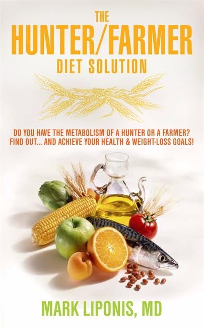 The Hunter/Farmer Diet Solution: Do You Have the Metabolism of a Hunter or a Farmer? Find Out… and Achieve Your Health and Weight-Loss Goals Health, Nutrition & Fitness
