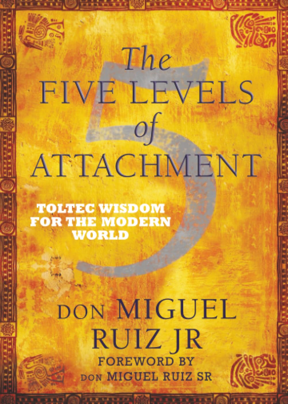The Five Levels of Attachment: Toltec Wisdom for the Modern World Lifestyle