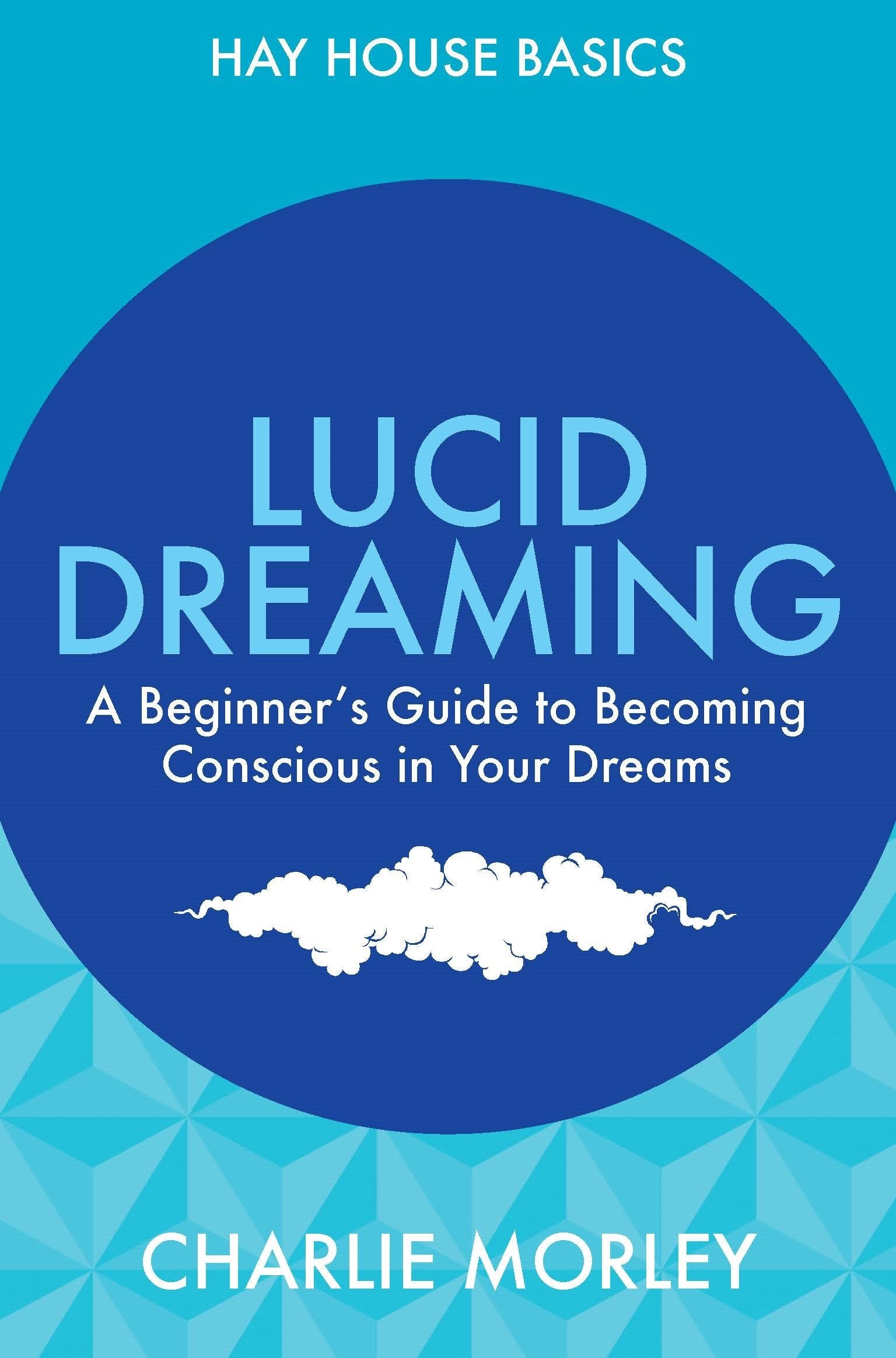 Lucid Dreaming: A Beginner's Guide To Becoming Conscious In Your Dreams (Hay House Basics) Psychology