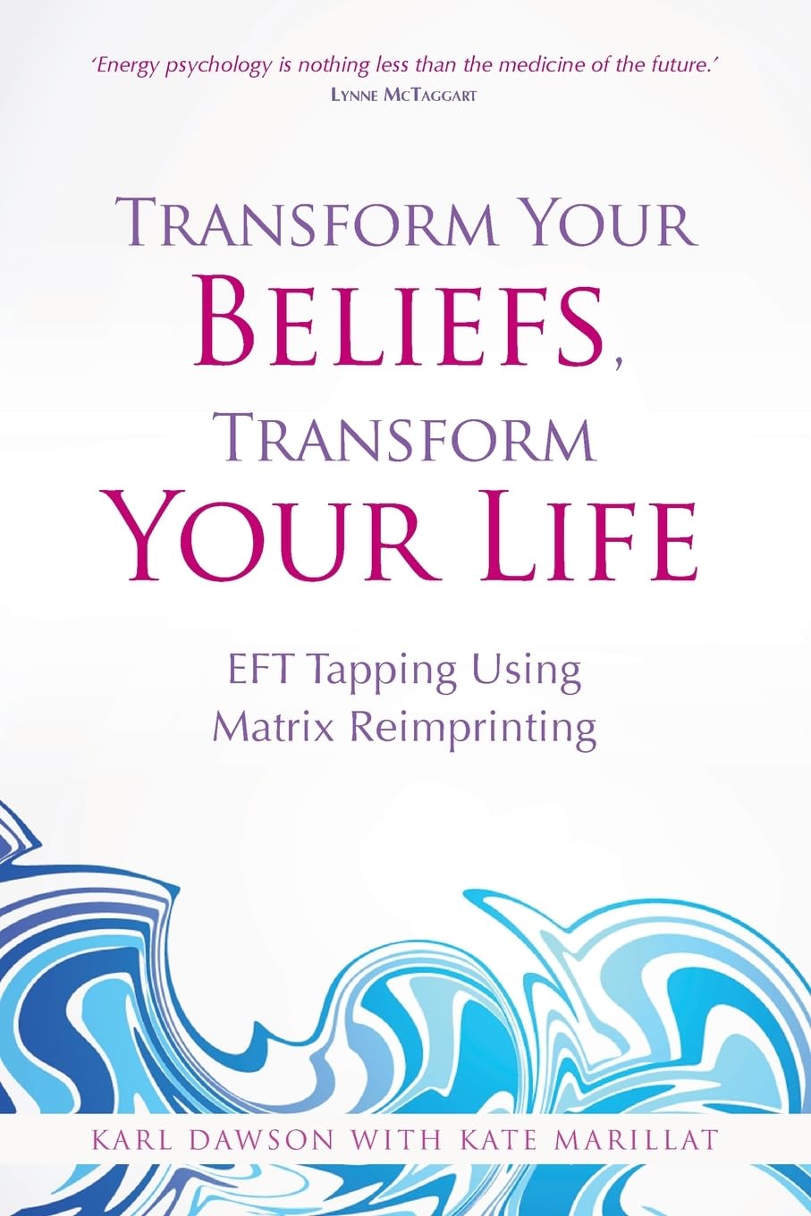 Transform Your Beliefs, Transform Your Life: EFT Tapping Using Matrix Reimprinting Medicine