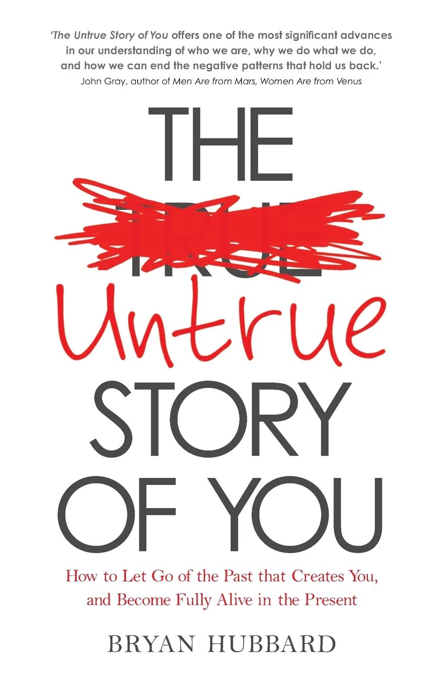 Untrue Story of You, The: How To Let Go Of The Past That Creates You, And Become Fully Alive In The Present Business, Finance & Career