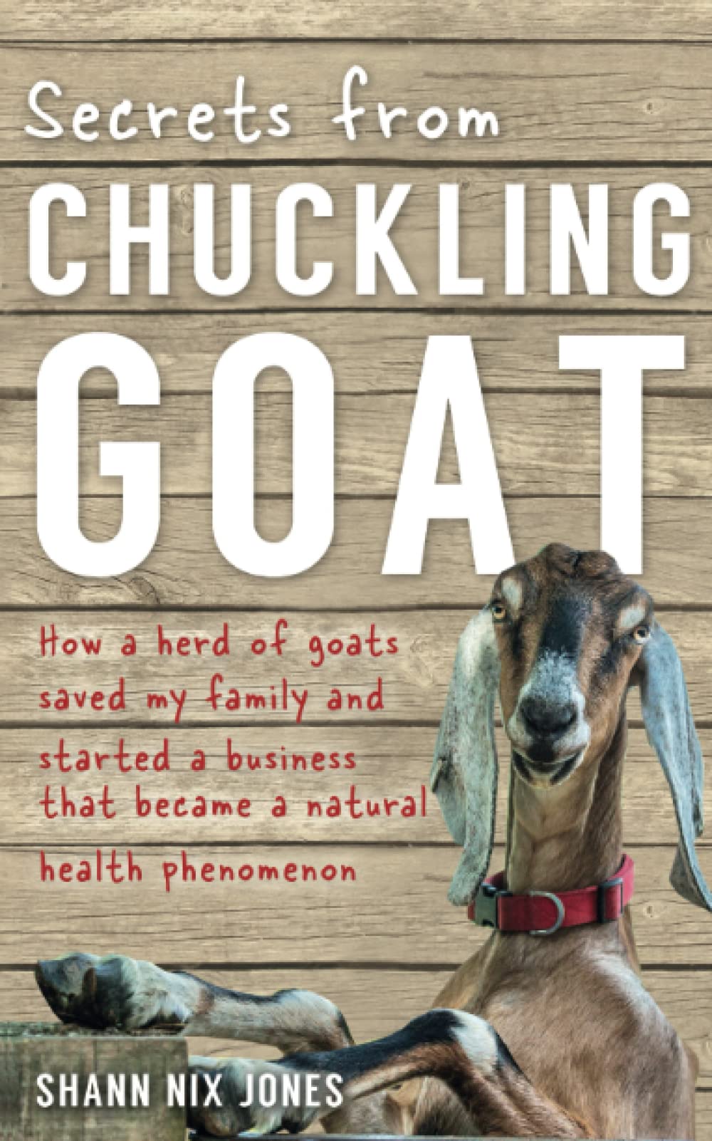 Secrets from Chuckling Goat: How a Herd of Goats Saved my Family and Started a Business that Became a Natural Health Phenomenon book