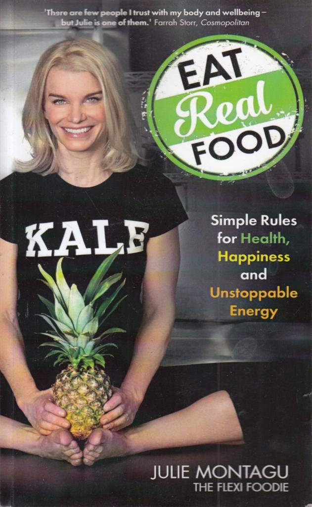 Eat Real Food: Simple Rules for Health, Happiness and Unstoppable Energy book