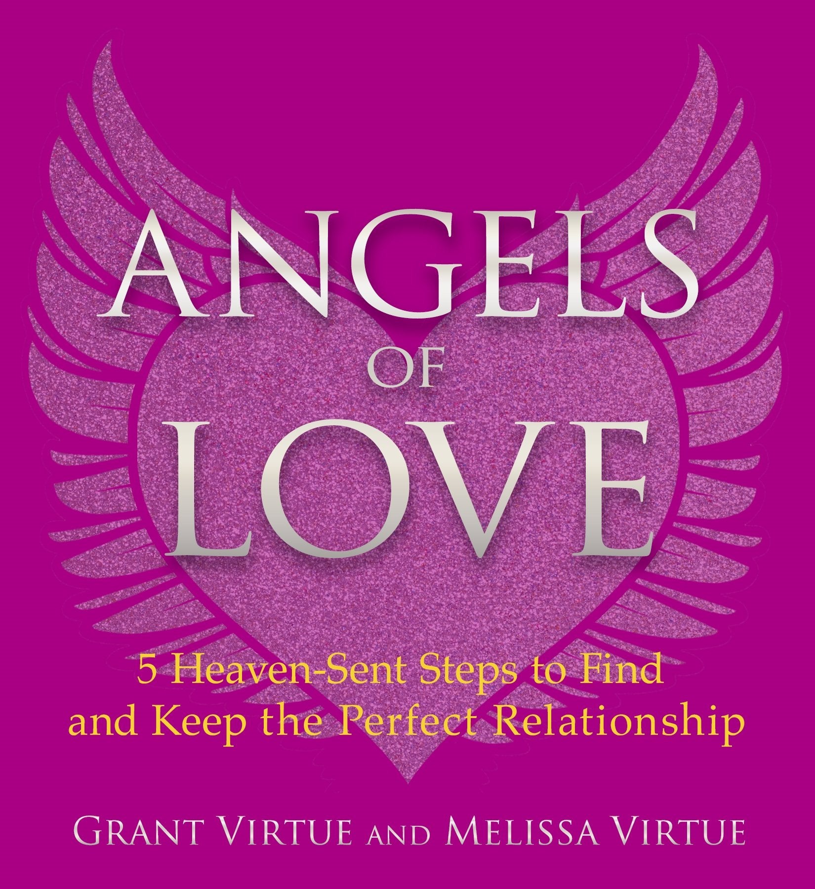 Angels of Love: 5 Heaven-Sent Steps to Find and Keep the Perfect Relationship Business, Finance & Career