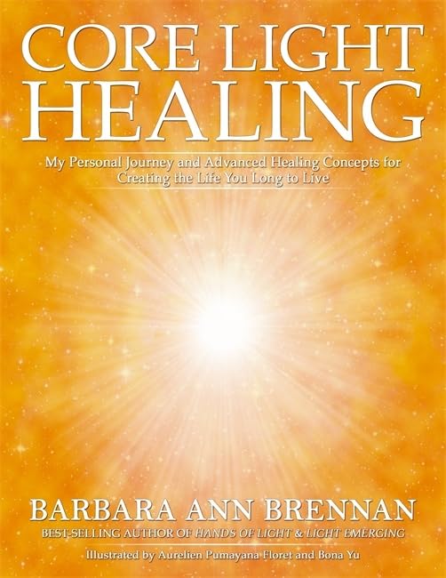 Core Light Healing: My Personal Journey and Advanced Healing Concepts for Creating the Life You Long to Live Health, Nutrition & Fitness
