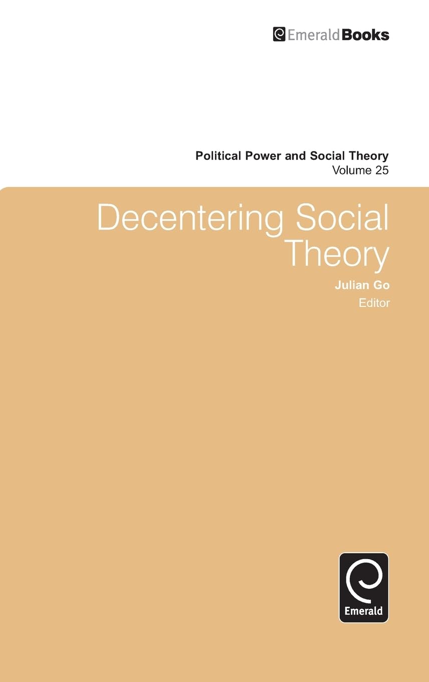 Decentering Social Theory (Political Power and Social Theory, 25, Band 25) Social Sciences