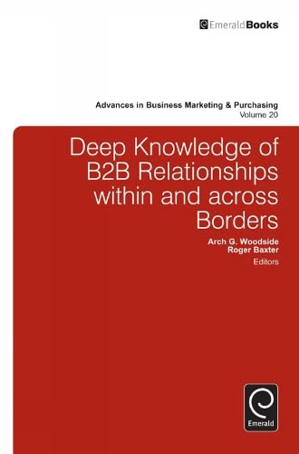 Deep Knowledge of B2B Relationships within and Across Borders (Advances in Business Marketing and Purchasing) Books