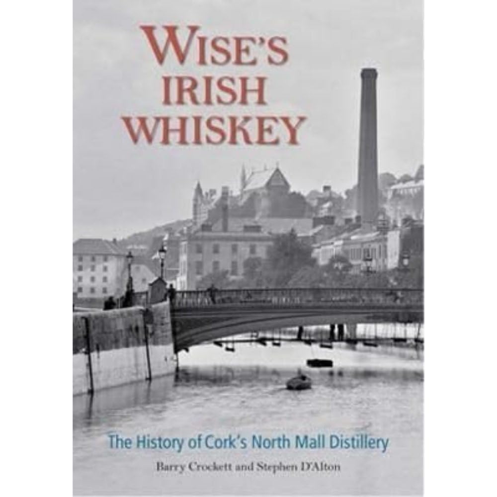 Wise’s Irish Whiskey: The History of Cork’s North Mall Distillery Politics & History