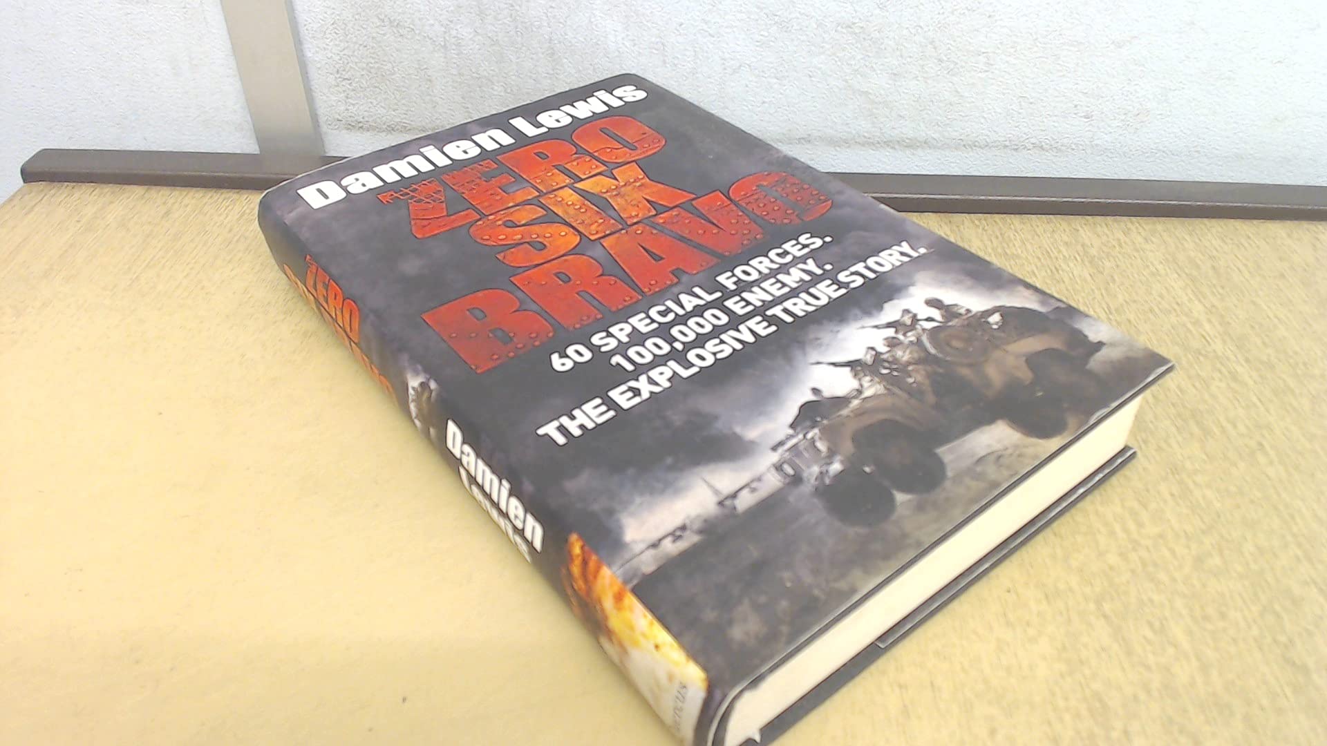 Zero Six Bravo: 60 Special Forces. 100,000 Enemy. The Explosive True Story Biographies & Memoirs
