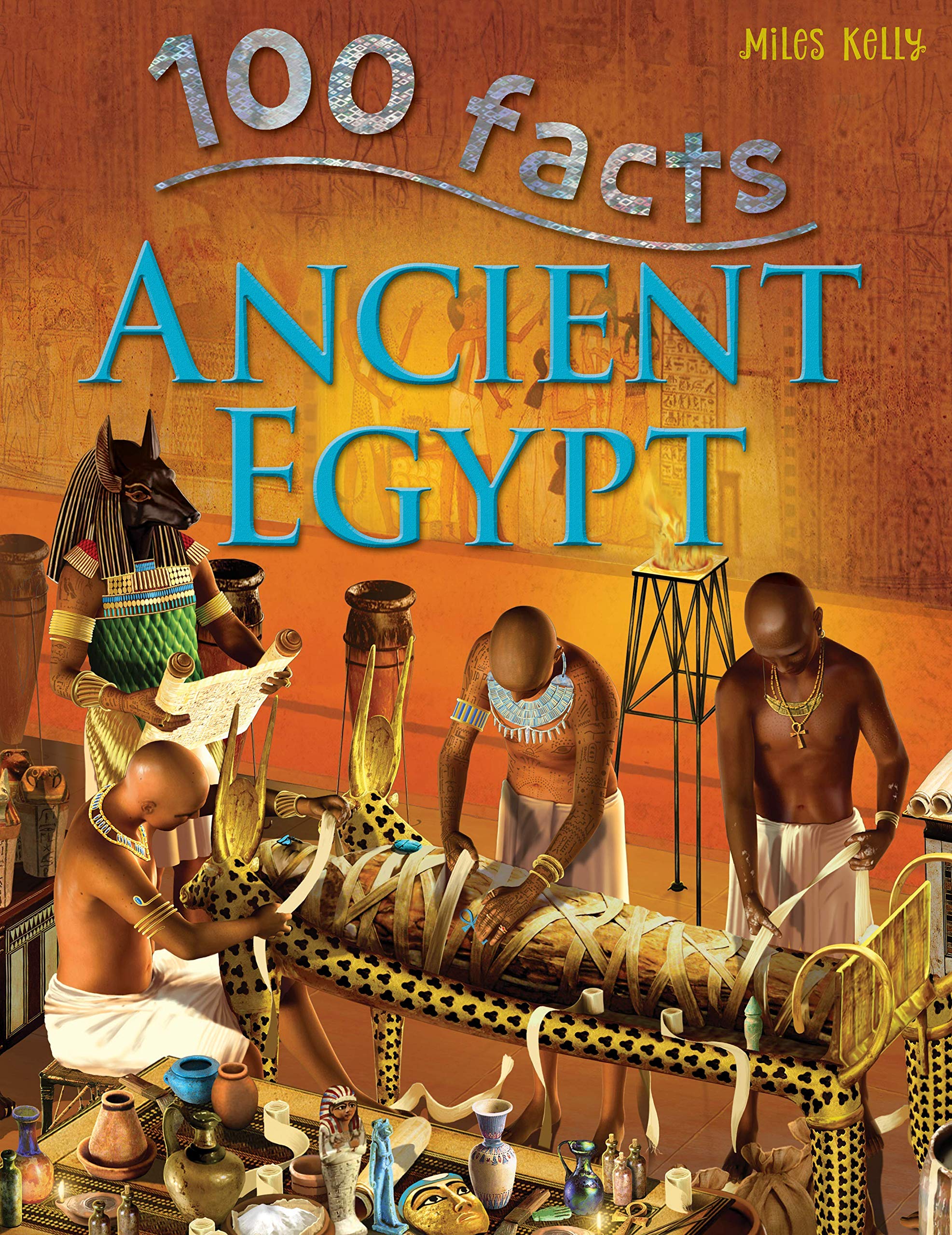 100 Facts - Ancient Egypt: Be a Pharaoh for a Day and Visit the Land of Pyramids and Mummies book