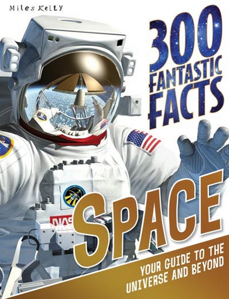 300 Fantastic Facts Space: Your Guide to the Universe and Beyond Non-fiction