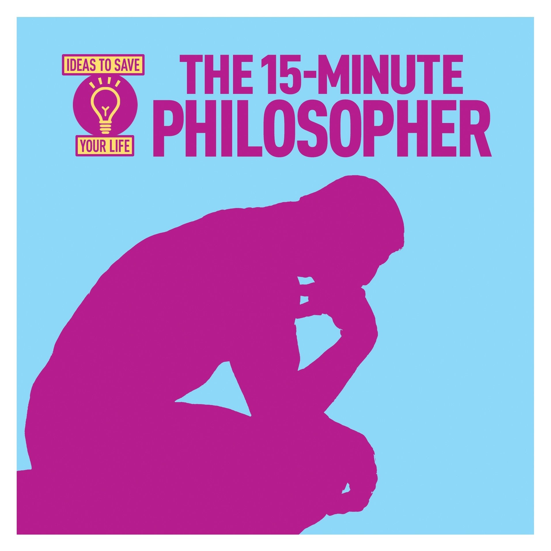 The 15-Minute Philosopher: Ideas to Save Your Life Philosophy