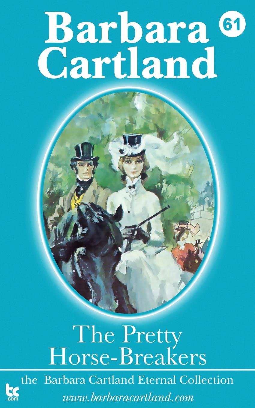 The Pretty Horse-Breakers (The Barbara Cartland Eternal Collection, Band 61) Historical Fiction