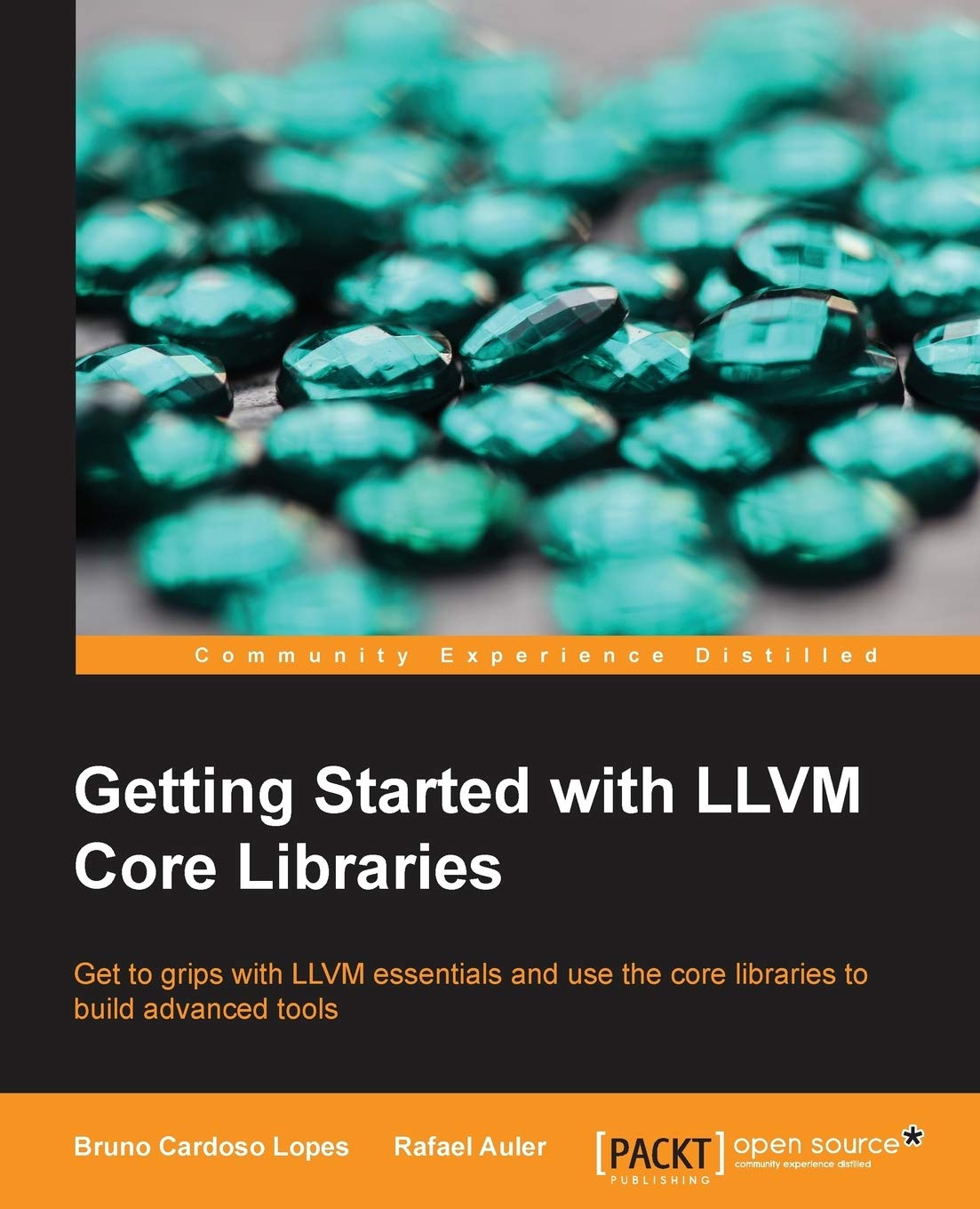 Getting Started with LLVM Core Libraries (English Edition): Get to grips with LLVM essentials and use the core libraries to build advanced tools Computer Science