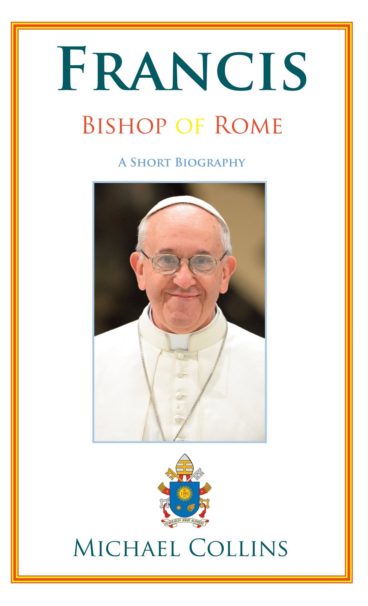 Francis, Bishop of Rome: A Short Biography Politics & Society