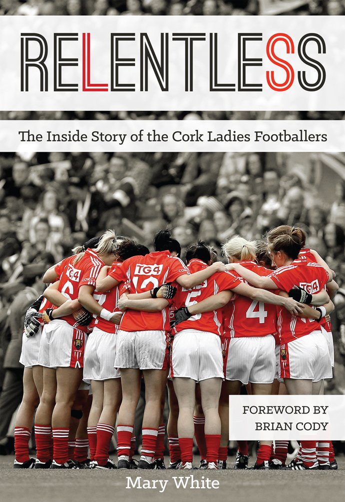 Relentless: The Inside Story of the Cork Ladies Footballers book