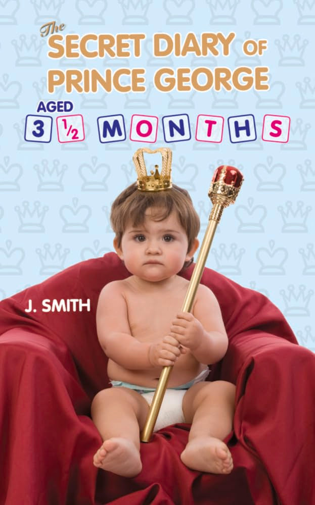 The Secret Diary of Prince George: Ages 3 1/2 Months Contemporary literature