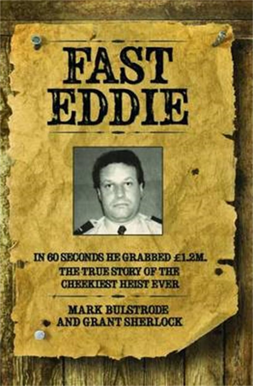 Fast Eddie: In 60 seconds he grabbed GBP1.2M. This is the true story of the cheekiest heist ever. Politics & Society