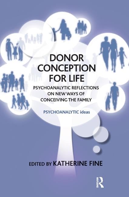 Donor Conception for Life: Psychoanalytic Reflections on New Ways of Conceiving the Family (Psychoanalytic Ideas) Medicine