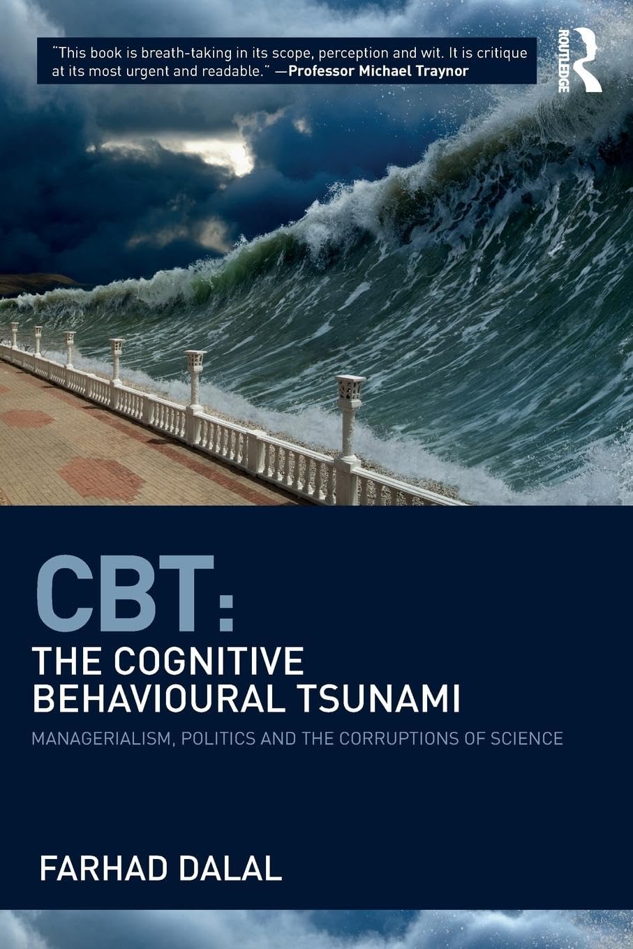 CBT: The Cognitive Behavioural Tsunami: The Cognitive Behavioural Tsunami: Managerialism, Politics and the Corruptions of Science Medicine