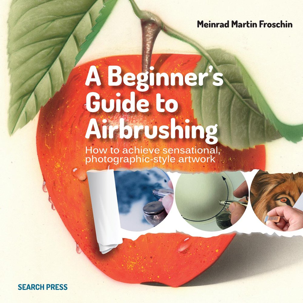 Beginner's Guide to Airbrushing: How to Achieve Sensational Photographic-Style Artwork Film, Art & Culture