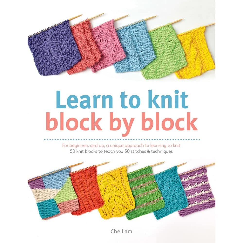 Learn to Knit Block by Block: For Beginners and Up, a Unique Approach to Learning to Knit. 50 Knit Blocks to Teach You 50 Stitches & Techniques book