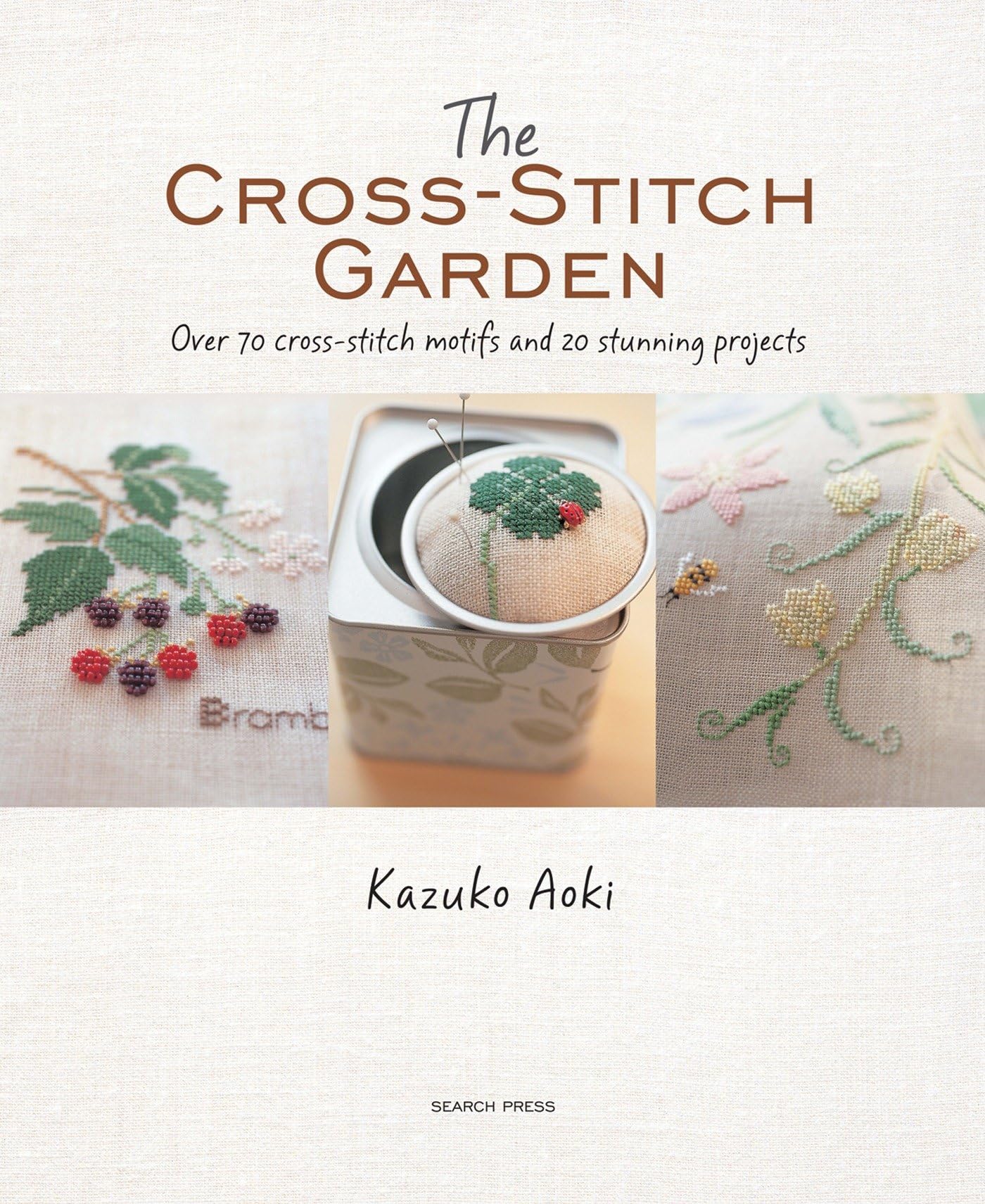 The Cross-Stitch Garden: Over 70 Cross-Stitch Motifs with 20 Stunning Projects Hobbies & Crafts