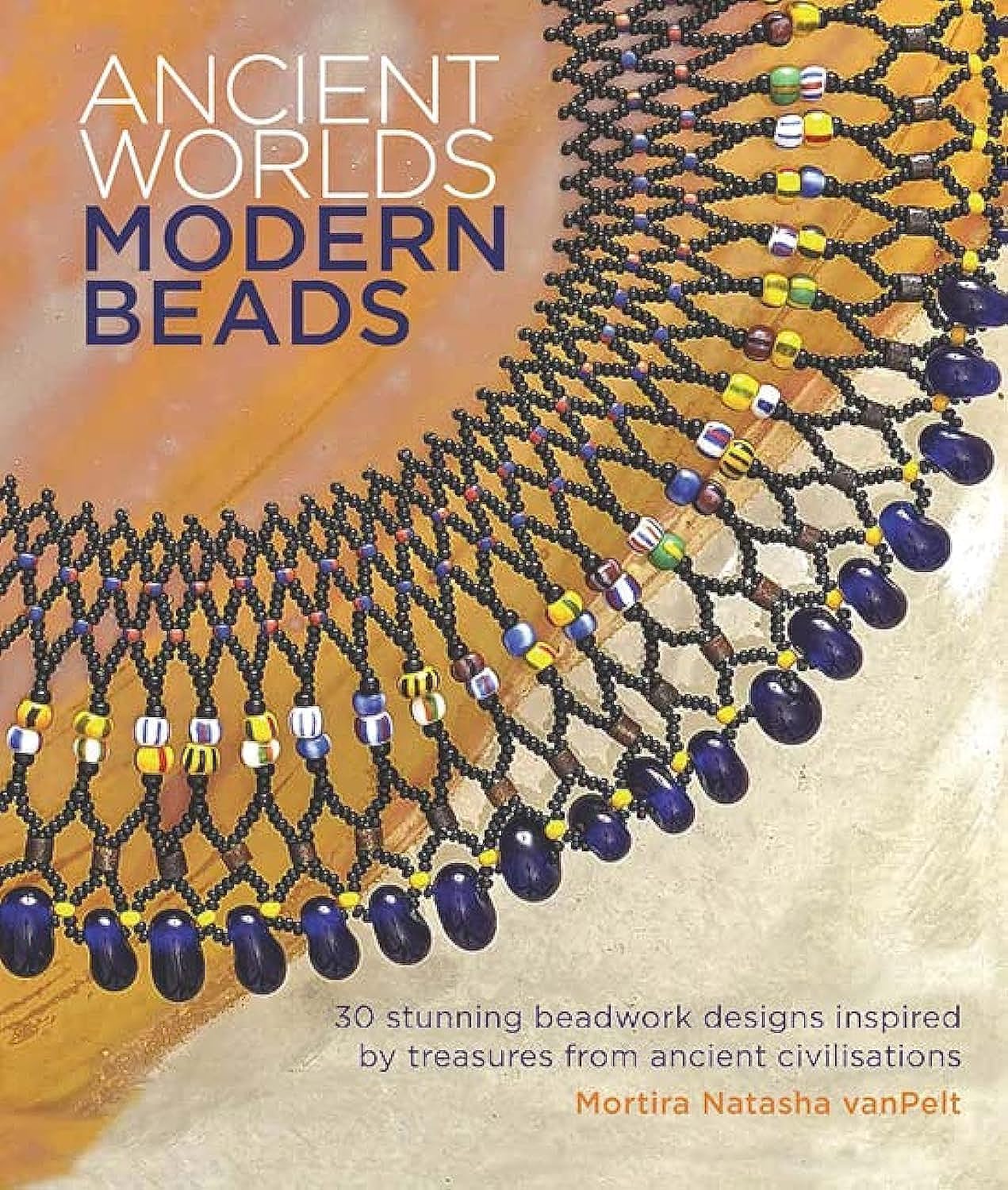 Ancient Worlds, Modern Beads: 30 Stunning Beadwork Designs Inspired by Treasures from Ancient Civilisations book