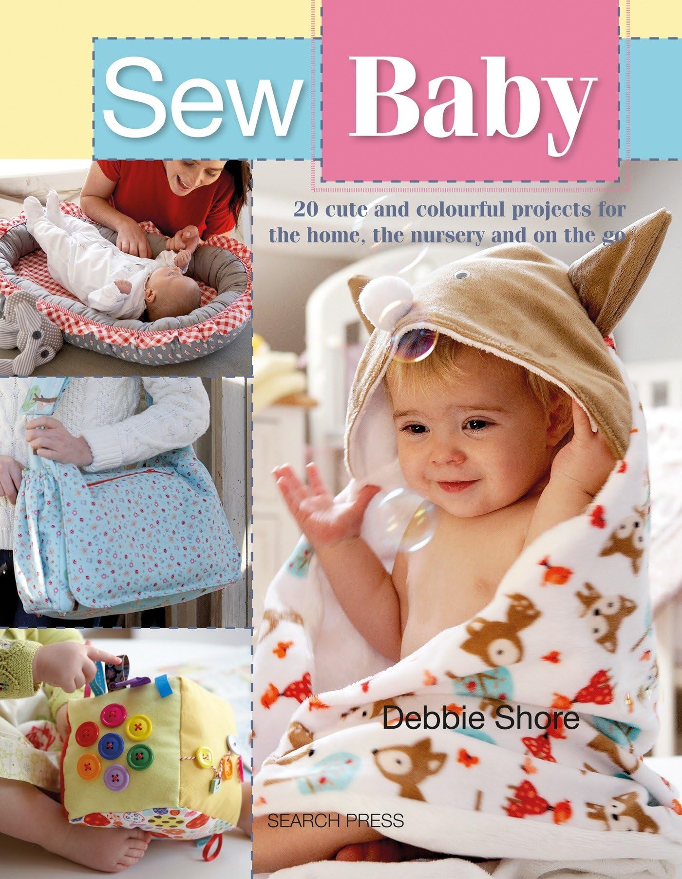 Sew Baby: 20 Cute and Colourful Projects for the Home, the Nursery and on the Go Hobbies & Crafts