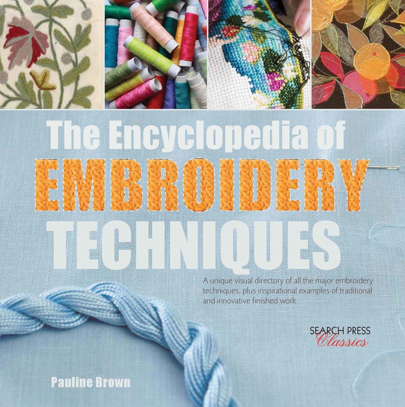 The Encyclopedia of Embroidery Techniques: A Unique Visual Directory of All the Major Embroidery Techniques, Plus Inspirational Examples of ... Finished Work (Search Press Classics) Hobbies & Crafts