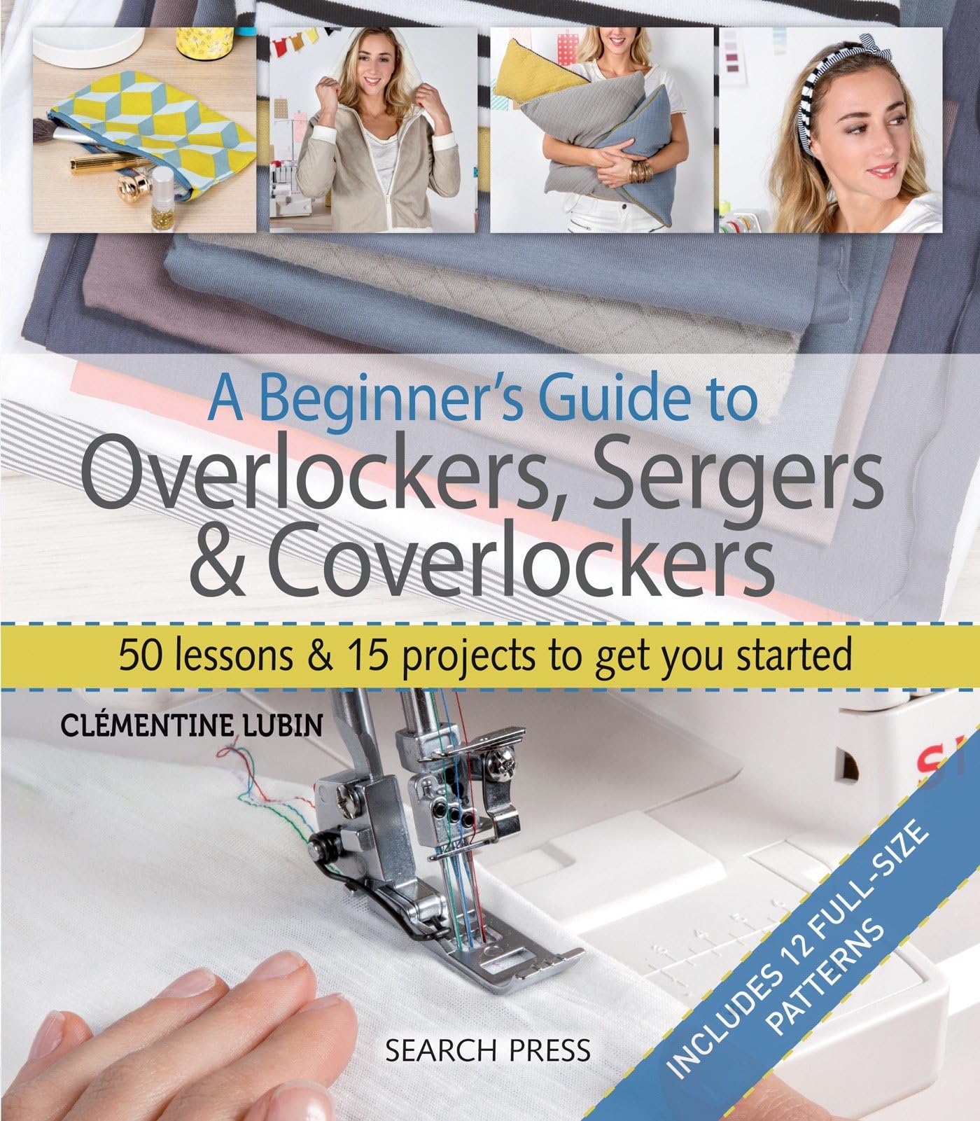 A Beginner's Guide to Overlockers, Sergers & Coverlockers: 50 Lessons and 15 Projects to Get You Started: 50 Lessons & 15 Projects to Get You Started Hobbies & Crafts