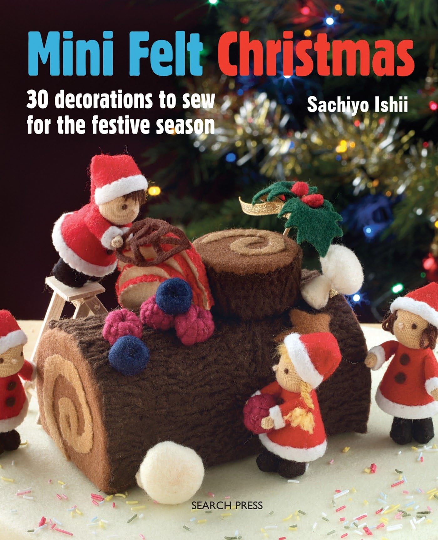 Mini Felt Christmas: 30 Decorations to Sew for the Festive Season book