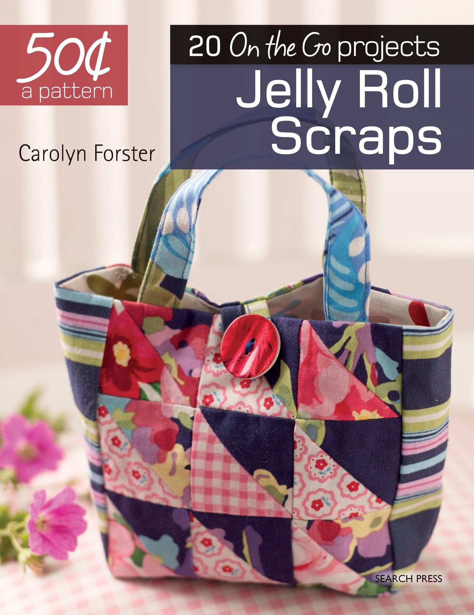 50 Cents a Pattern: Jelly Roll Scraps: 20 on the Go Projects Hobbies & Crafts
