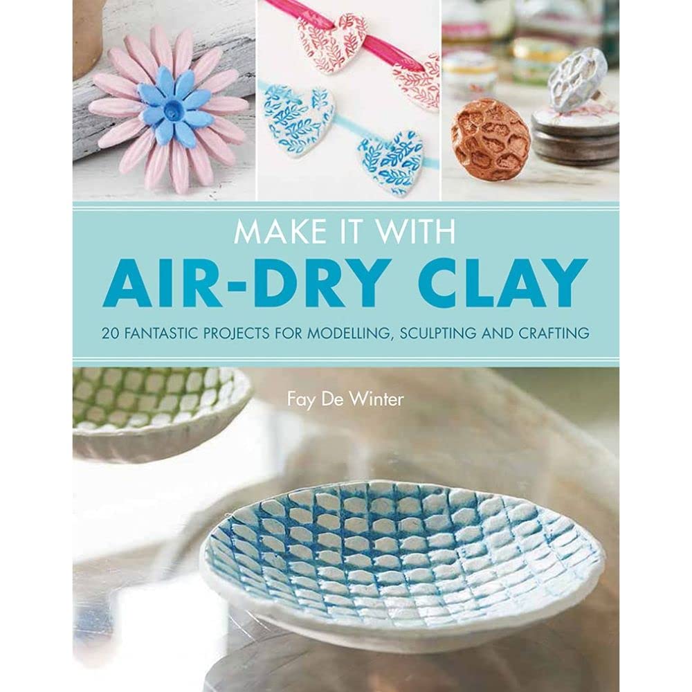 Make It With Air-Dry Clay: 20 Fantastic Projects for Modelling, Sculpting, and Craft Hobbies & Crafts
