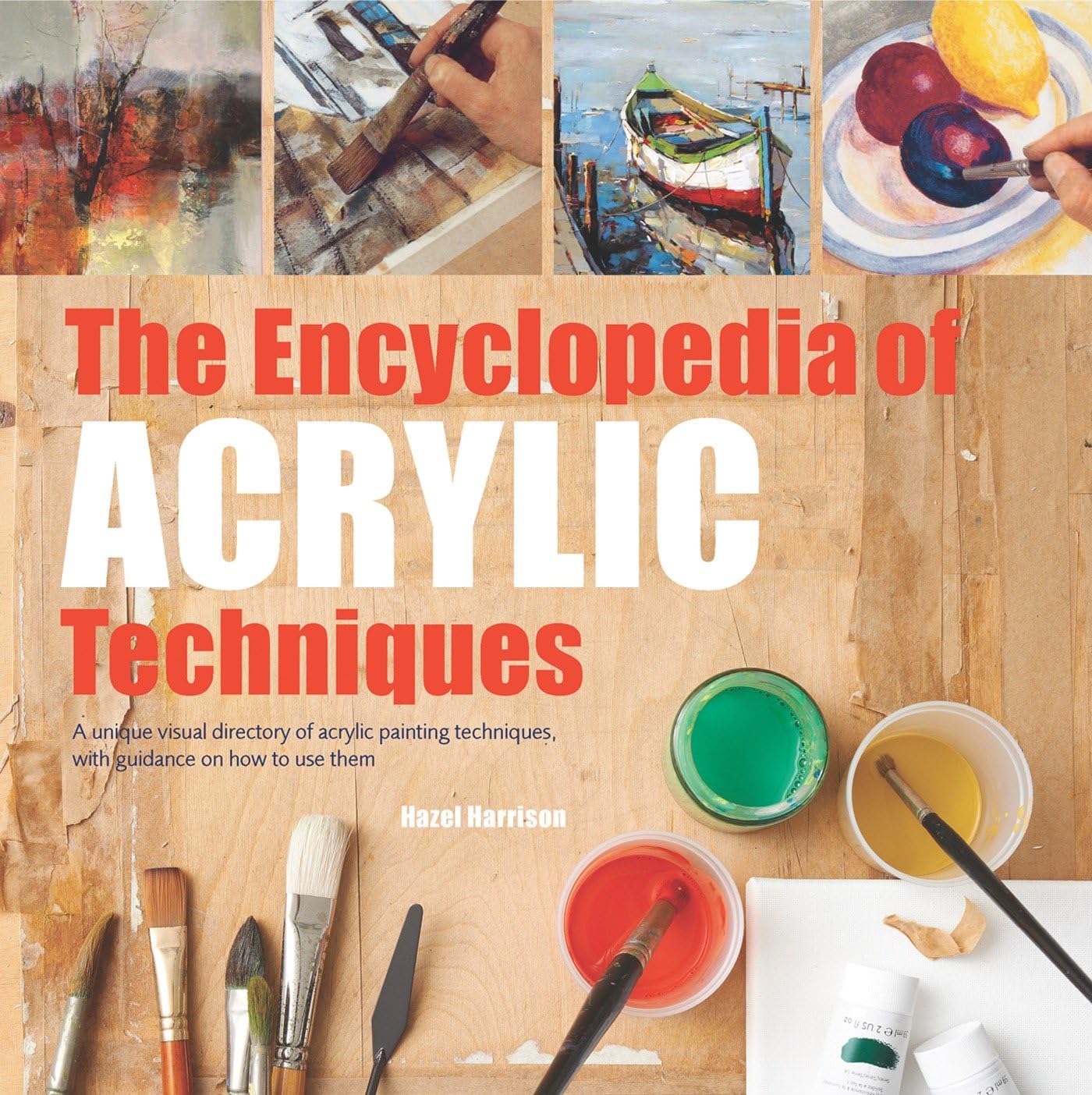 The Encyclopedia of Acrylic Techniques: A Unique Visual Directory of Acrylic Painting Techniques, with Guidance on How to Use Them Film, Art & Culture