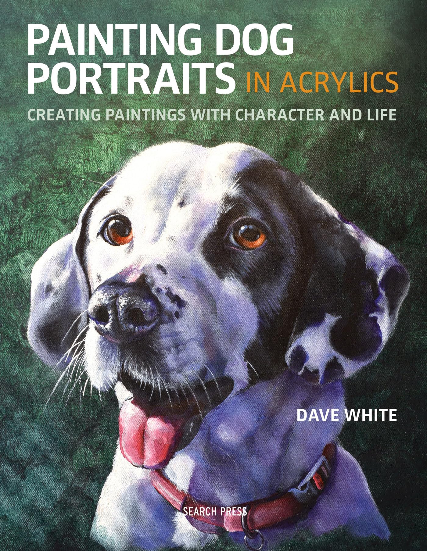 Painting Dog Portraits in Acrylics: Creating Paintings with Character and Life Social Sciences