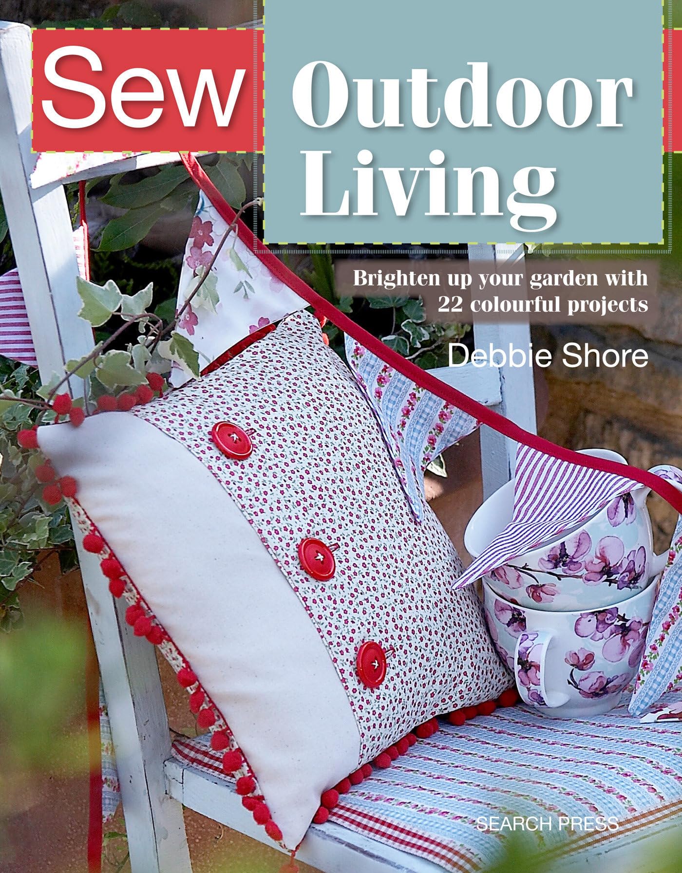Sew Outdoor Living: Brighten up your Garden with 22 colourful projects Hobbies & Crafts