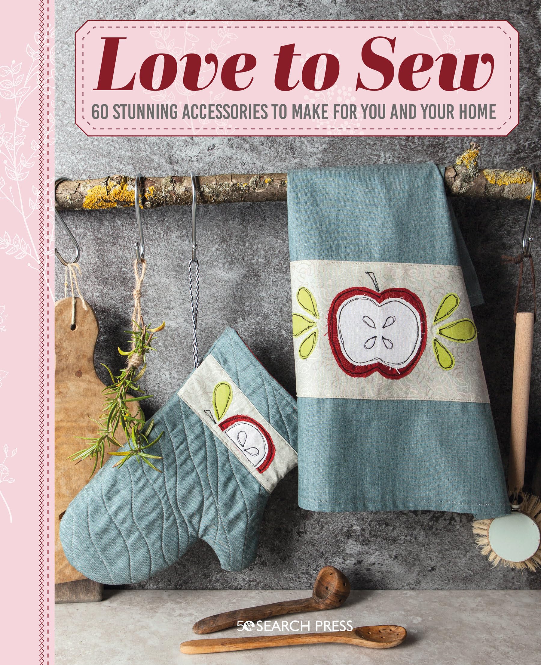 Love to Sew: 60 Stunning Accessories to Make for You and Your Home Film, Art & Culture