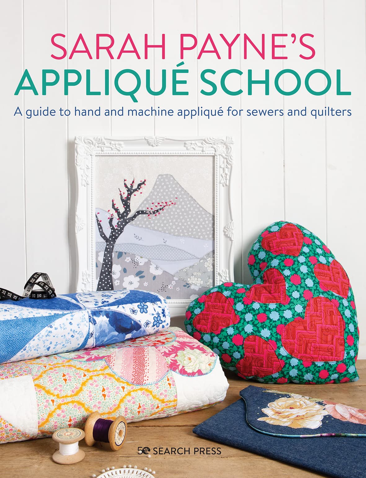 Sarah Payne’s Applique School: A Guide to Hand and Machine Applique for Sewers and Quilters Hobbies & Crafts
