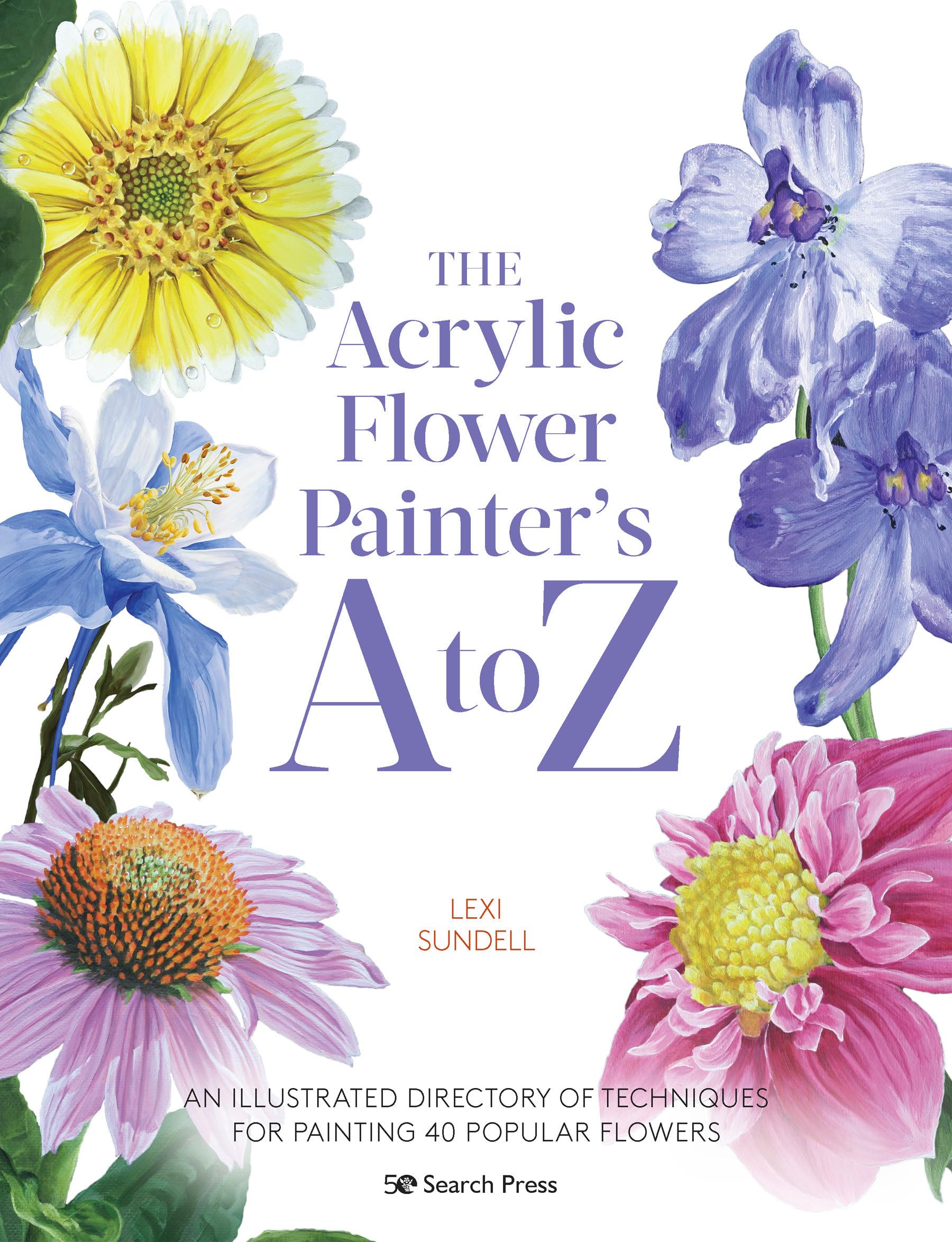 The Acrylic Flower Painter's A to Z: An Illustrated Directory of Techniques for Painting 40 Popular Flowers Arts & Music