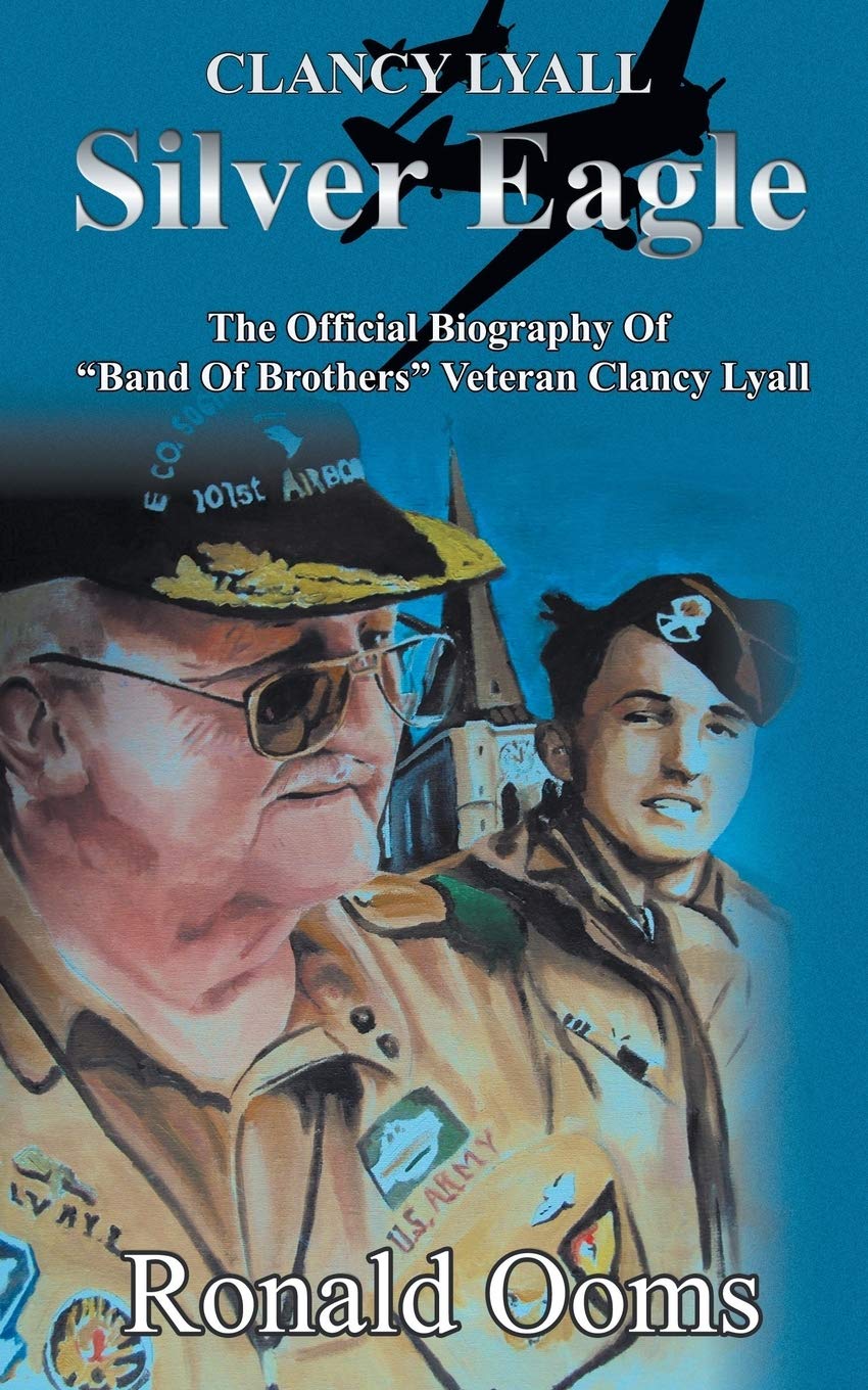 Silver Eagle - The Official Biography of Band of Brothers Veteran Clancy Lyall Biographies & Memoirs