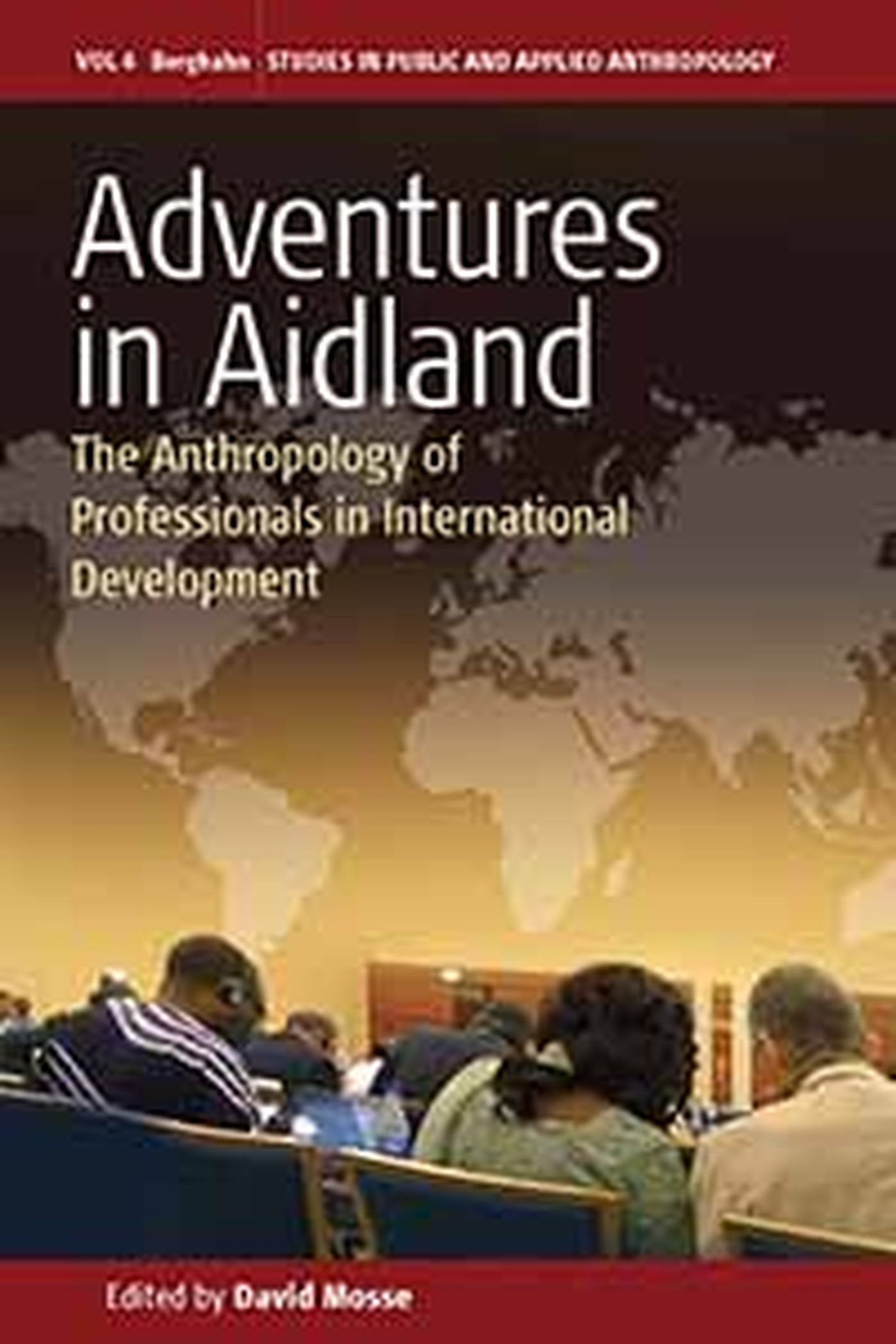 Adventures in Aidland: The Anthropology of Professionals in International Development (Studies in Public and Applied Anthropology, 6) Law