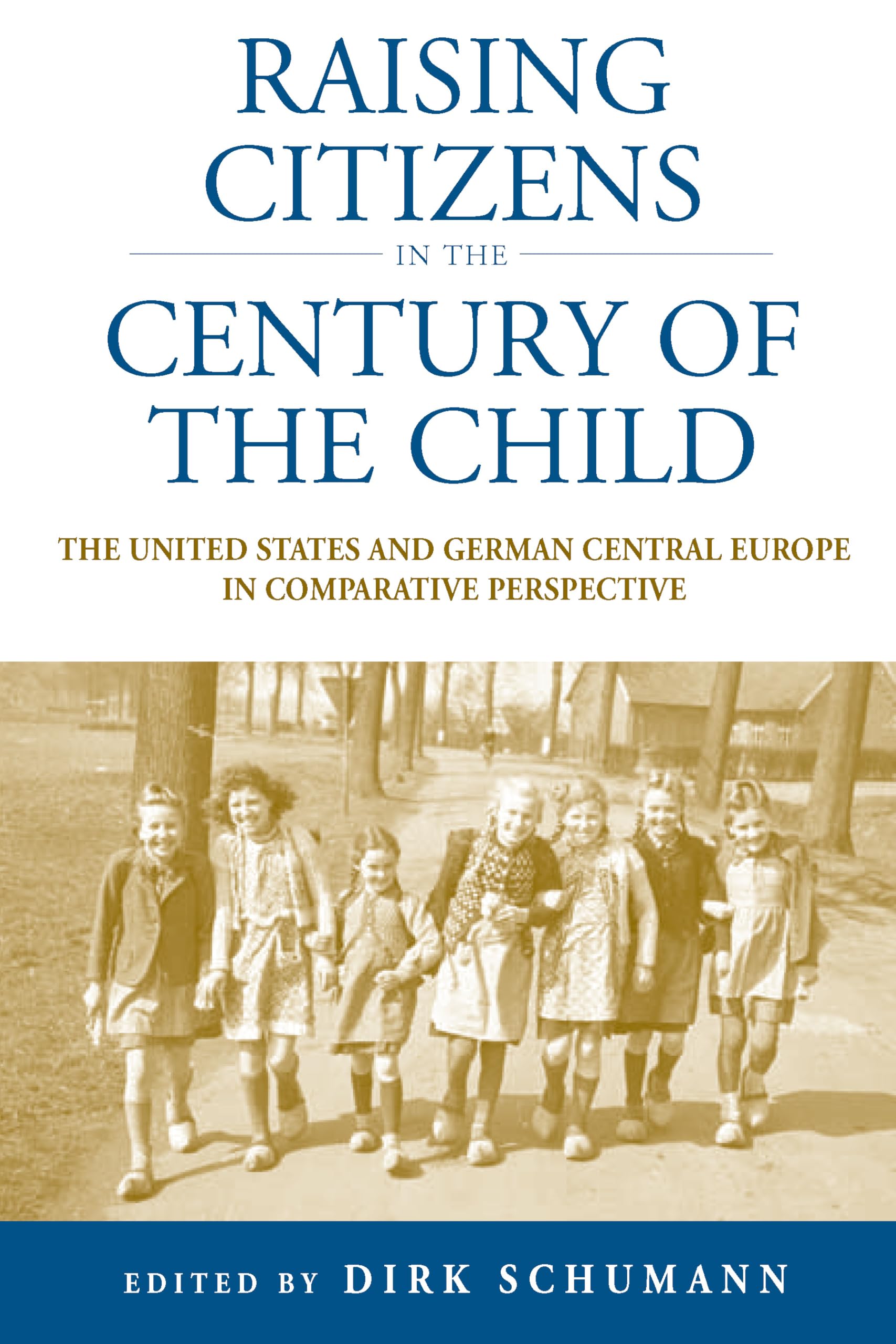 Raising Citizens in the 'Century of the Child': The United States and German Central Europe in Comparative Perspective (Studies in German History, Band 12) Social Sciences