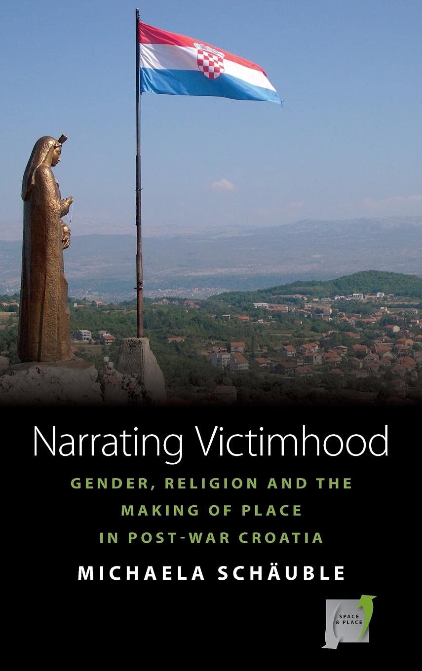 Narrating Victimhood: Gender, Religion and the Making of Place in Post-War Croatia (Space and Place, Band 11) Law