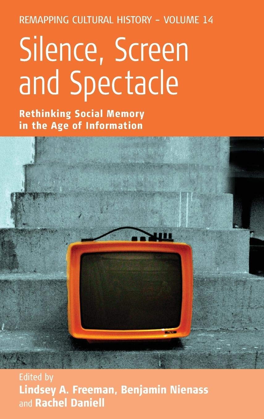 Silence, Screen, and Spectacle: Rethinking Social Memory in the Age of Information book