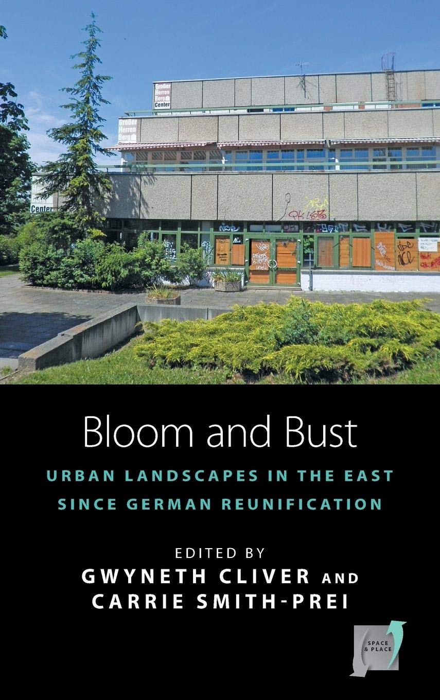 Bloom and Bust: Urban Landscapes in the East since German Reunification (Space and Place) Social Sciences
