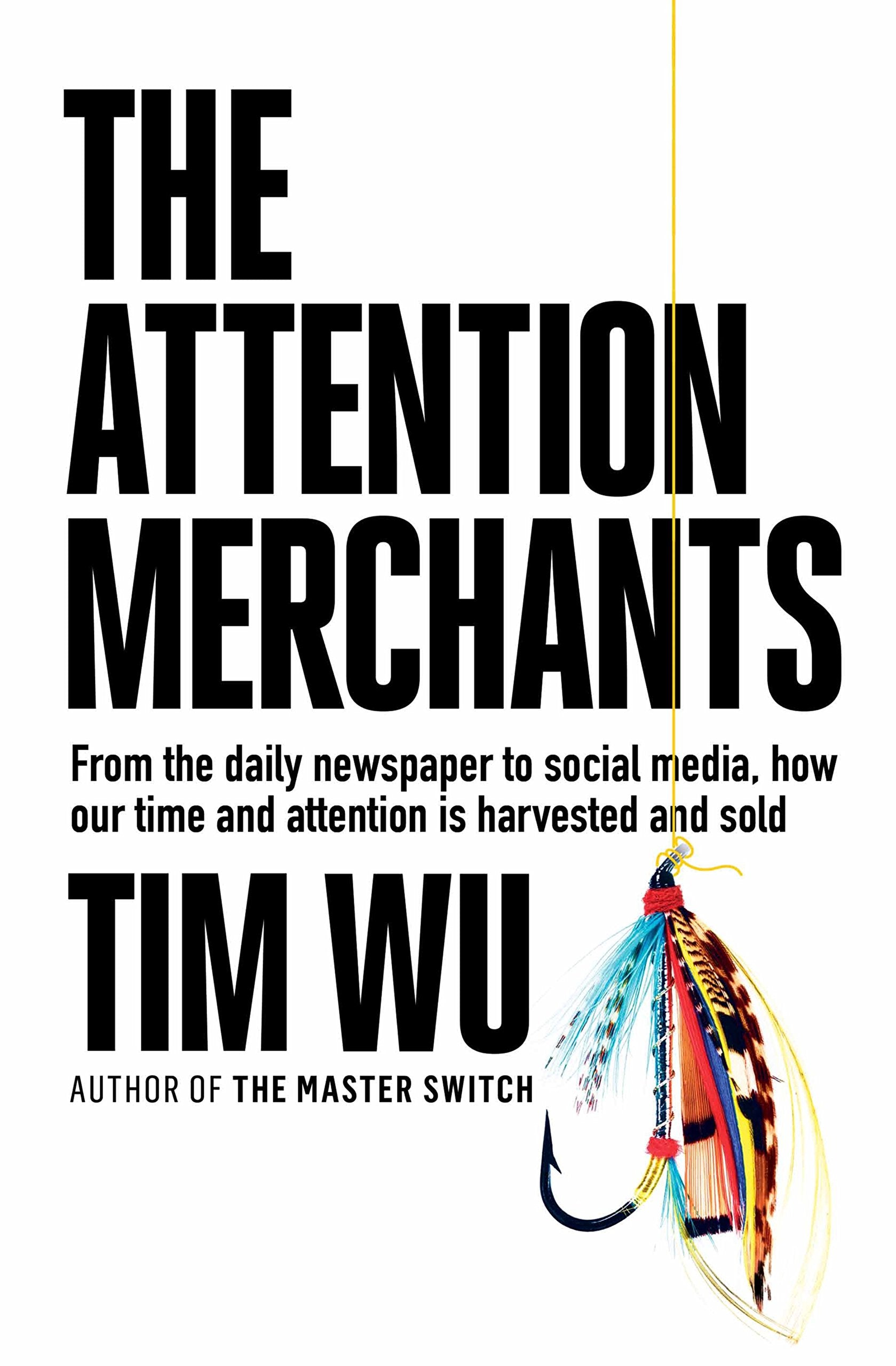 The Attention Merchants: How Our Time and Attention Are Gathered and Sold Media & Communication