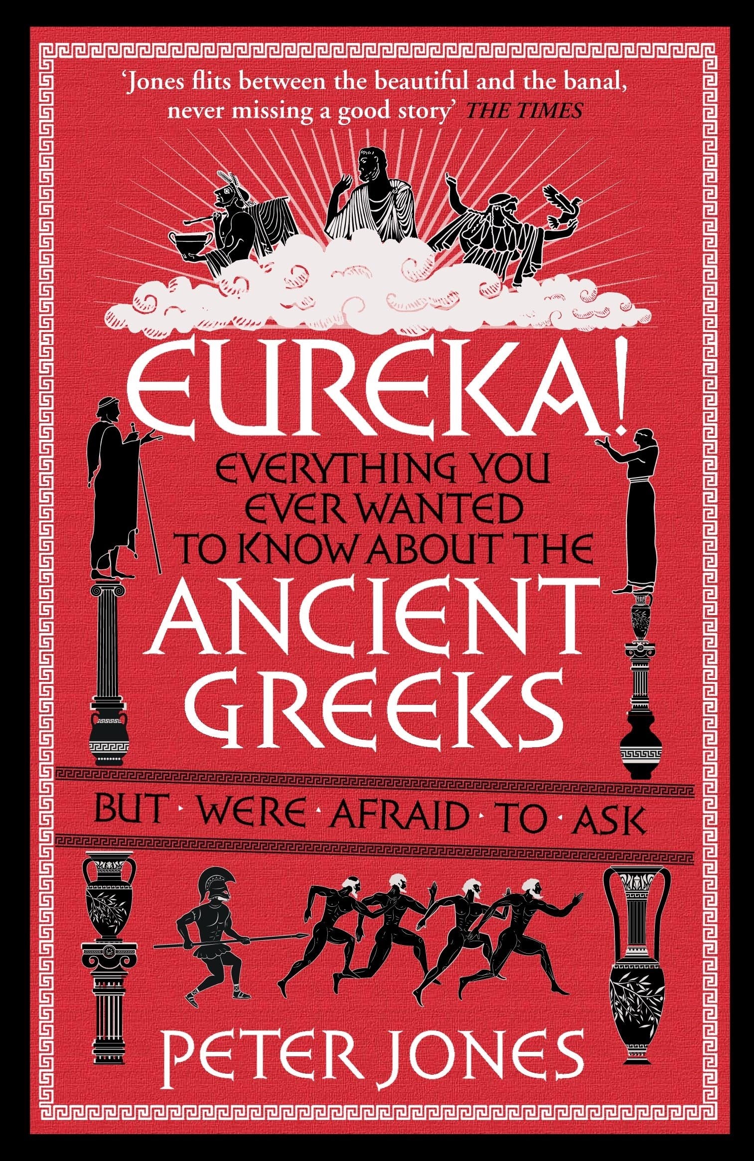Eureka!: Everything You Ever Wanted to Know About the Ancient Greeks But Were Afraid to Ask (Classic Civilisations) Social Sciences