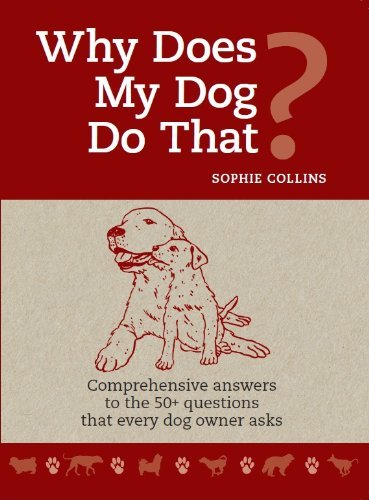 Why Does My Dog do that?: Comprehensive answers to the 50+ questions that every dog owner asks book