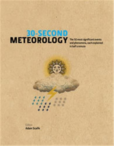 30 Second Meteorology : The 50 Most Significant Events and Phenomena, each explained in Half a Minute Geology & Geography